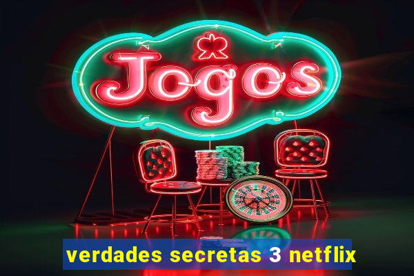 verdades secretas 3 netflix